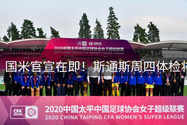 国米官宣在即！斯通斯周四体检将签两年合约